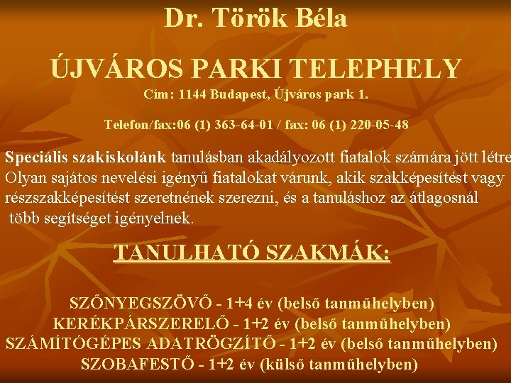 Dr. Török Béla ÚJVÁROS PARKI TELEPHELY Cím: 1144 Budapest, Újváros park 1. Telefon/fax: 06