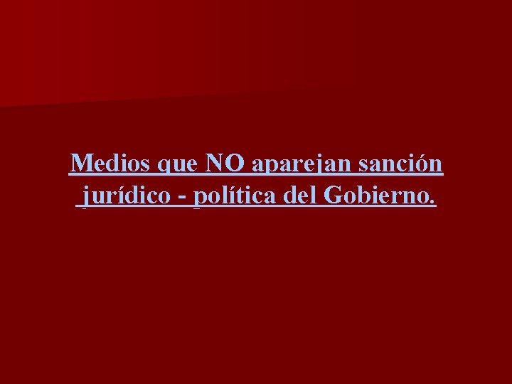 Medios que NO aparejan sanción jurídico - política del Gobierno. 