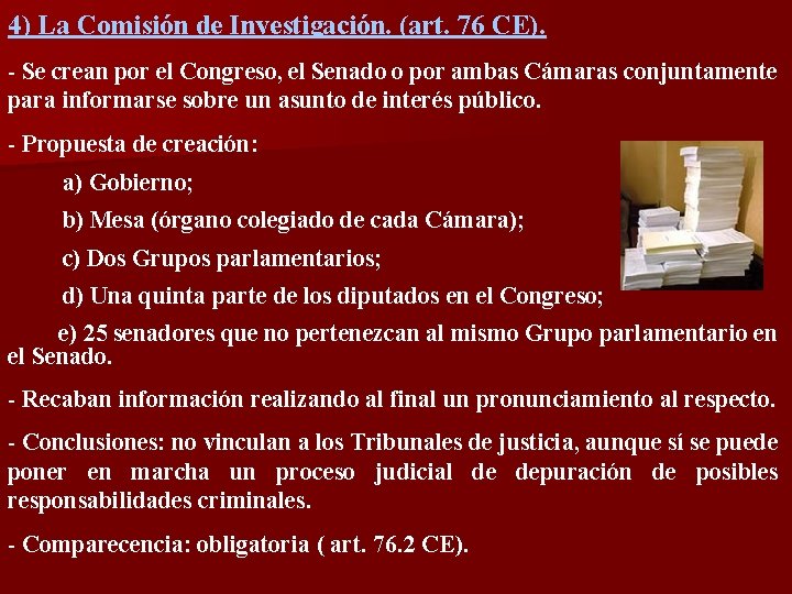 4) La Comisión de Investigación. (art. 76 CE). - Se crean por el Congreso,