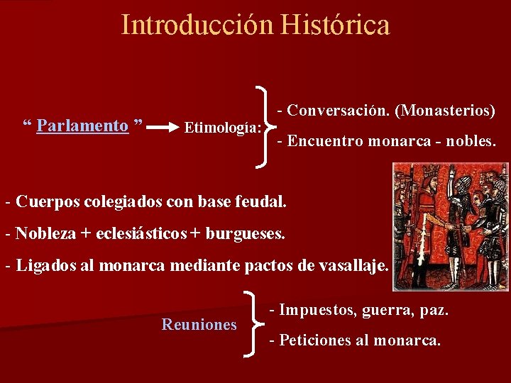 Introducción Histórica “ Parlamento ” Etimología: - Conversación. (Monasterios) - Encuentro monarca - nobles.