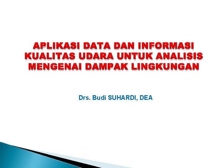 APLIKASI DATA DAN INFORMASI KUALITAS UDARA UNTUK ANALISIS MENGENAI DAMPAK LINGKUNGAN Drs. Budi SUHARDI,