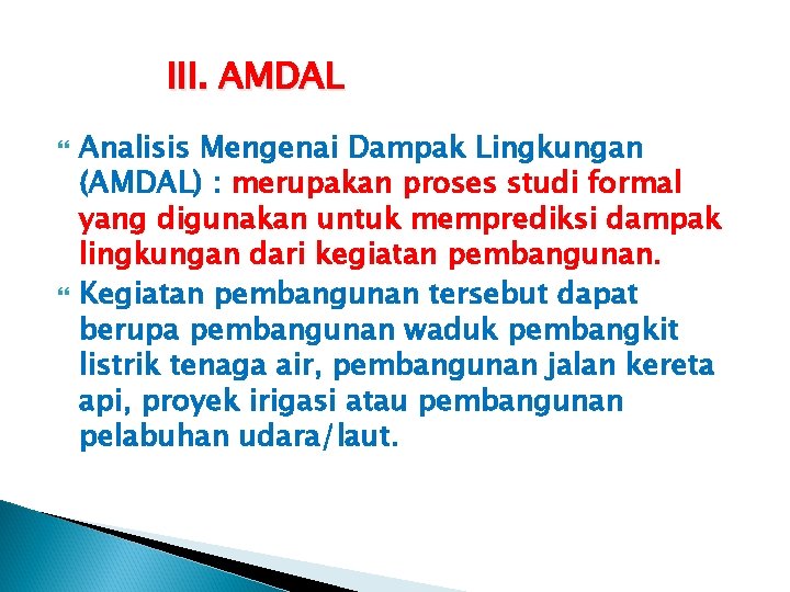 III. AMDAL Analisis Mengenai Dampak Lingkungan (AMDAL) : merupakan proses studi formal yang digunakan