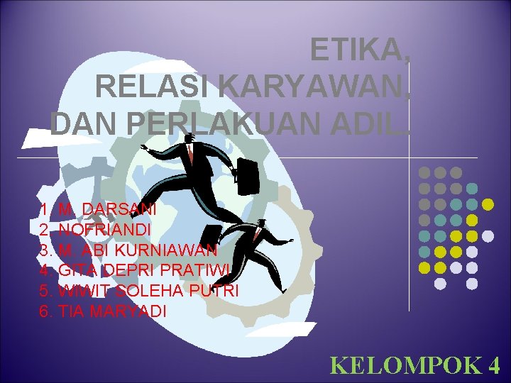 ETIKA, RELASI KARYAWAN, DAN PERLAKUAN ADIL. 1. M. DARSANI 2. NOFRIANDI 3. M. ABI