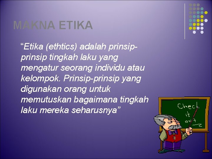 MAKNA ETIKA “Etika (ethtics) adalah prinsip tingkah laku yang mengatur seorang individu atau kelompok.