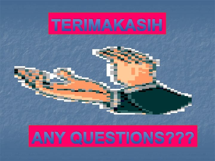 TERIMAKASIH ANY QUESTIONS? ? ? 