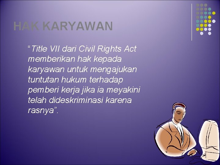 HAK KARYAWAN “Title VII dari Civil Rights Act memberikan hak kepada karyawan untuk mengajukan