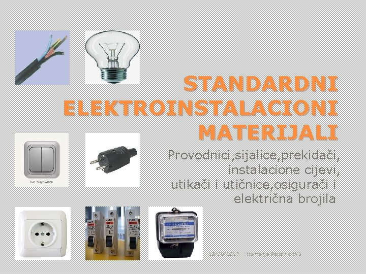 STANDARDNI ELEKTROINSTALACIONI MATERIJALI Provodnici, sijalice, prekidači, instalacione cijevi, utikači i utičnice, osigurači i električna