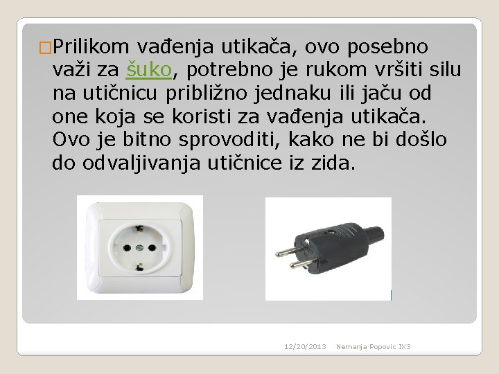 �Prilikom vađenja utikača, ovo posebno važi za šuko, potrebno je rukom vršiti silu na