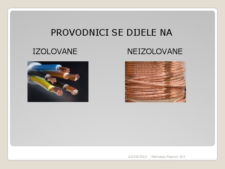 PROVODNICI SE DIJELE NA IZOLOVANE NEIZOLOVANE 12/20/2013 Nemanja Popovic IX 3 