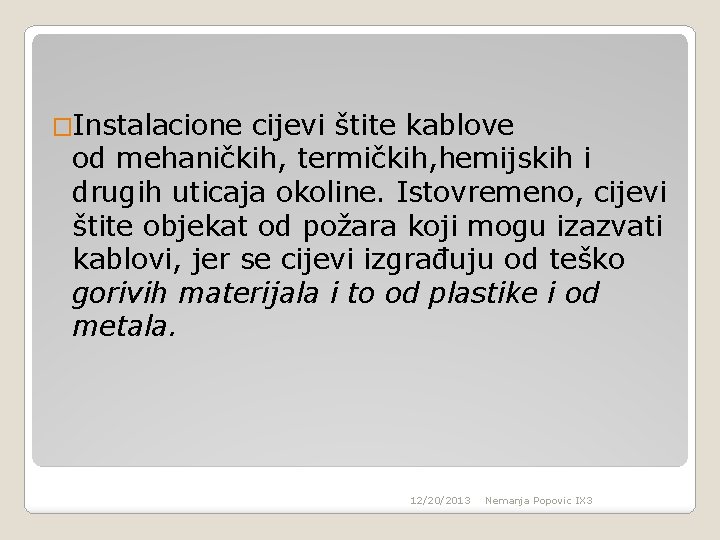 �Instalacione cijevi štite kablove od mehaničkih, termičkih, hemijskih i drugih uticaja okoline. Istovremeno, cijevi