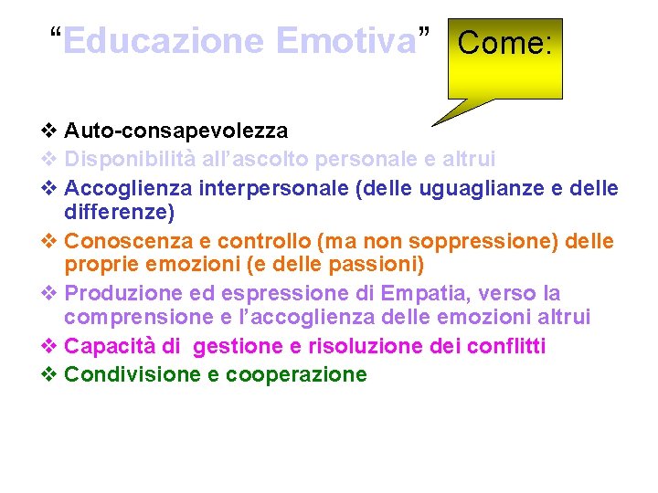 “Educazione Emotiva” Come: v Auto-consapevolezza v Disponibilità all’ascolto personale e altrui v Accoglienza interpersonale