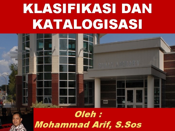 KLASIFIKASI DAN KATALOGISASI Oleh : Mohammad Arif, S. Sos 