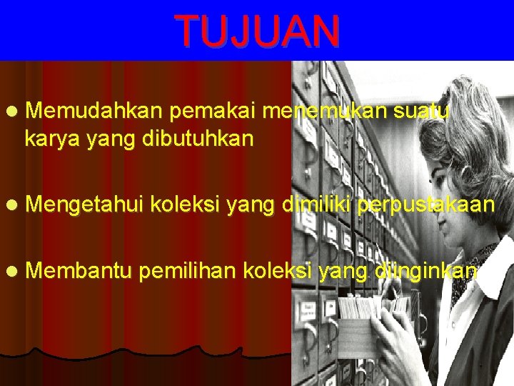 TUJUAN Memudahkan pemakai menemukan suatu karya yang dibutuhkan Mengetahui koleksi yang dimiliki perpustakaan Membantu