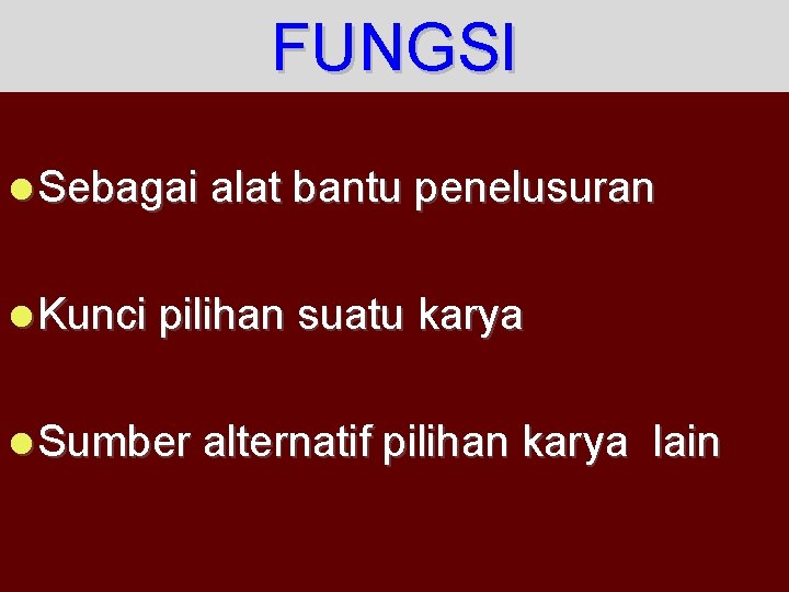 FUNGSI Sebagai alat bantu penelusuran Kunci pilihan suatu karya Sumber alternatif pilihan karya lain