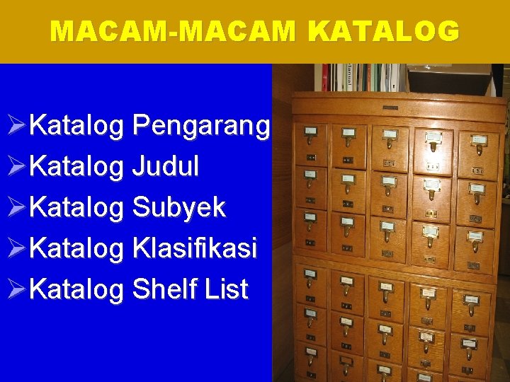 MACAM-MACAM KATALOG Katalog Pengarang Katalog Judul Katalog Subyek Katalog Klasifikasi Katalog Shelf List 