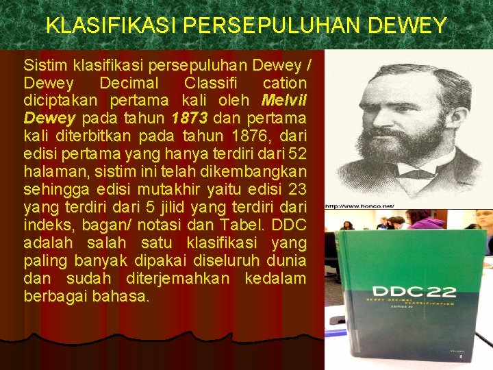 KLASIFIKASI PERSEPULUHAN DEWEY Sistim klasifikasi persepuluhan Dewey / Dewey Decimal Classifi cation diciptakan pertama