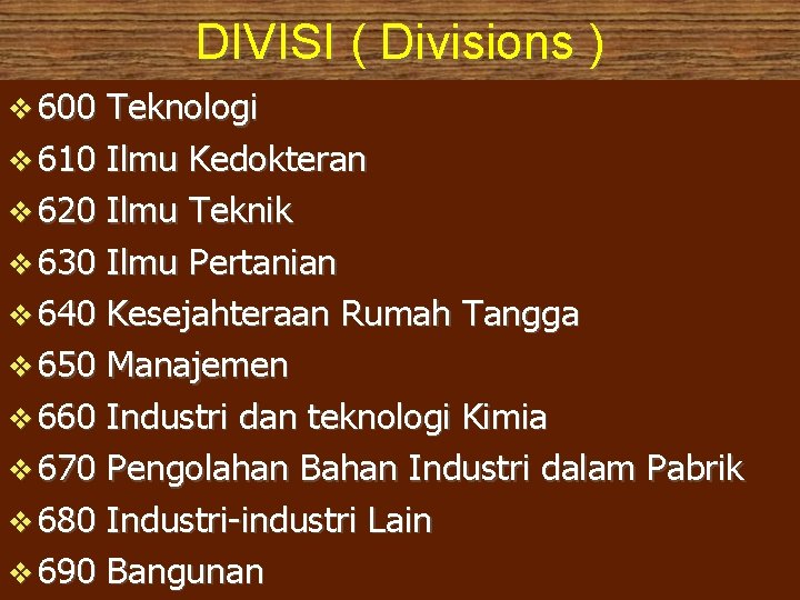 DIVISI ( Divisions ) 600 Teknologi 610 Ilmu Kedokteran 620 Ilmu Teknik 630 Ilmu