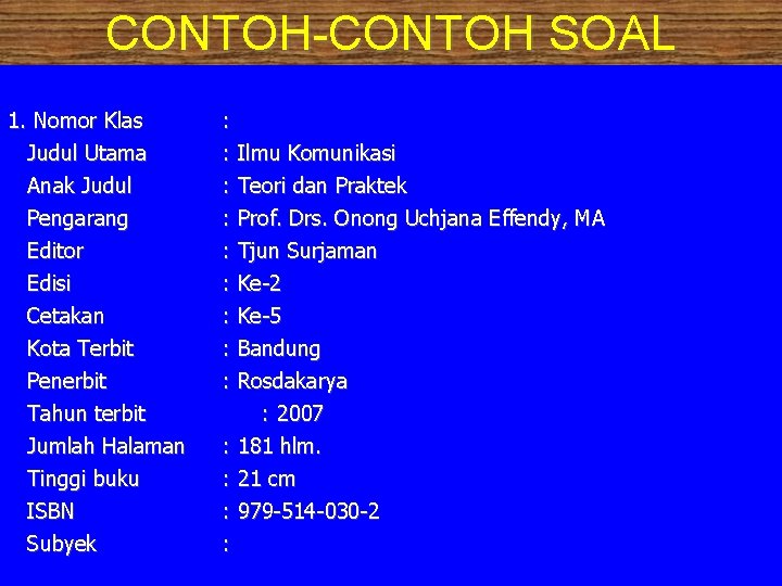 CONTOH-CONTOH SOAL 1. Nomor Klas Judul Utama Anak Judul Pengarang Editor Edisi Cetakan Kota