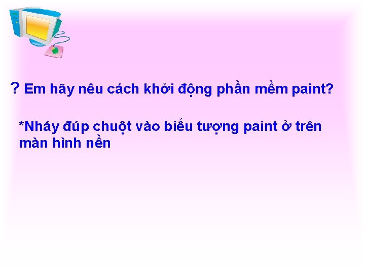 ? Em hãy nêu cách khởi động phần mềm paint? *Nháy đúp chuột vào