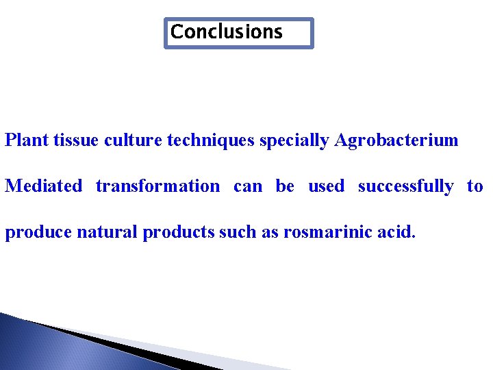 Conclusions Plant tissue culture techniques specially Agrobacterium Mediated transformation can be used successfully to