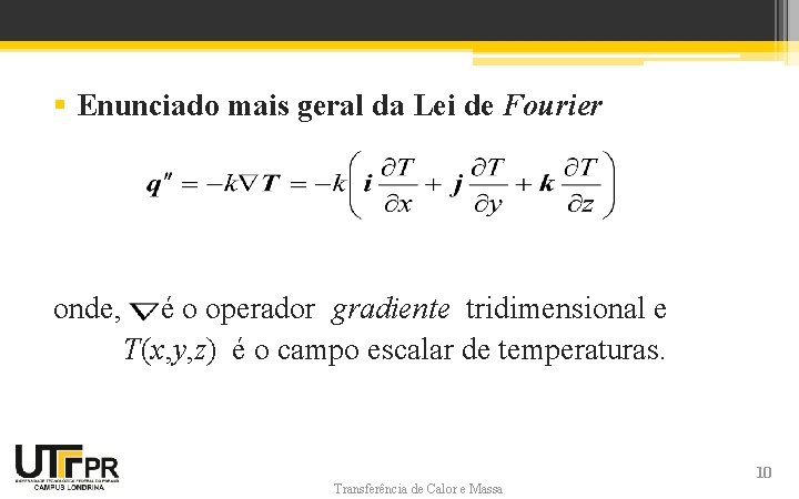 § Enunciado mais geral da Lei de Fourier onde, é o operador gradiente tridimensional § Enunciado mais geral da Lei de Fourier onde, é o operador gradiente tridimensional