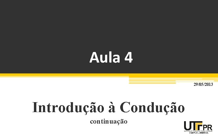 Aula 4 29/05/2013 Introdução à Condução continuação Aula 4 29/05/2013 Introdução à Condução continuação