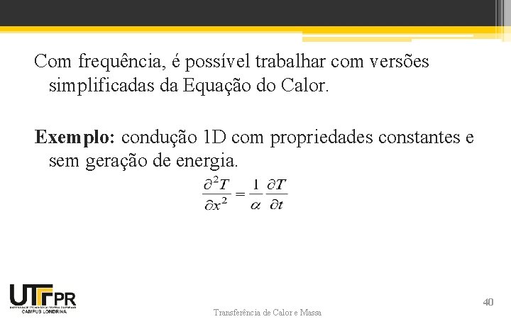 Com frequência, é possível trabalhar com versões simplificadas da Equação do Calor. Exemplo: condução Com frequência, é possível trabalhar com versões simplificadas da Equação do Calor. Exemplo: condução