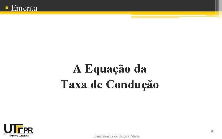 § Ementa A Equação da Taxa de Condução Transferência de Calor e Massa 5 § Ementa A Equação da Taxa de Condução Transferência de Calor e Massa 5