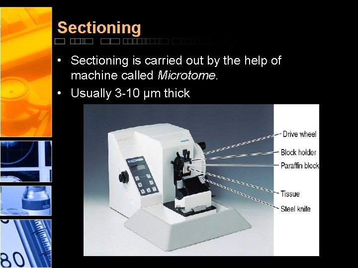 Sectioning • Sectioning is carried out by the help of machine called Microtome. •