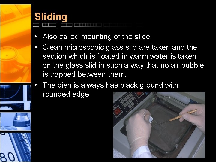 Sliding • Also called mounting of the slide. • Clean microscopic glass slid are