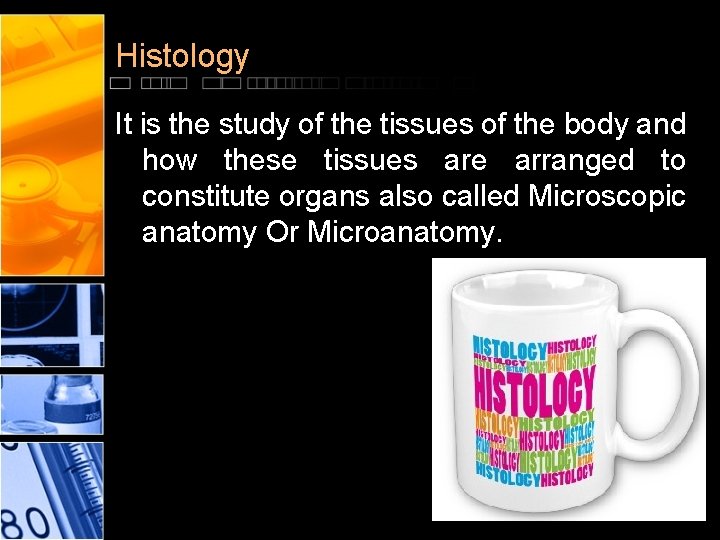 Histology It is the study of the tissues of the body and how these