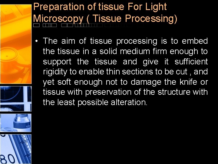 Preparation of tissue For Light Microscopy ( Tissue Processing) • The aim of tissue