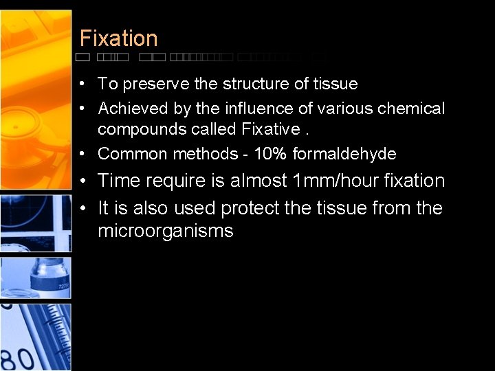 Fixation • To preserve the structure of tissue • Achieved by the influence of