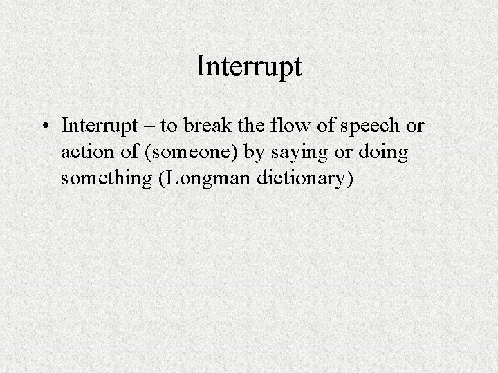 Interrupt • Interrupt – to break the flow of speech or action of (someone)