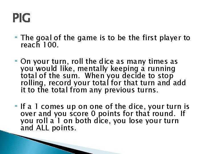 PIG The goal of the game is to be the first player to reach