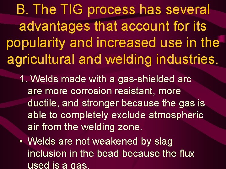 B. The TIG process has several advantages that account for its popularity and increased