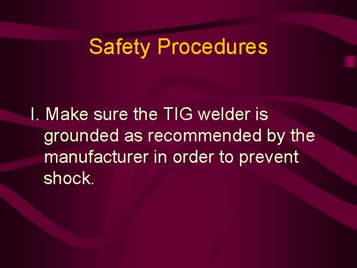 Safety Procedures I. Make sure the TIG welder is grounded as recommended by the