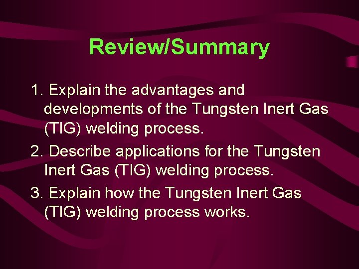 Review/Summary 1. Explain the advantages and developments of the Tungsten Inert Gas (TIG) welding