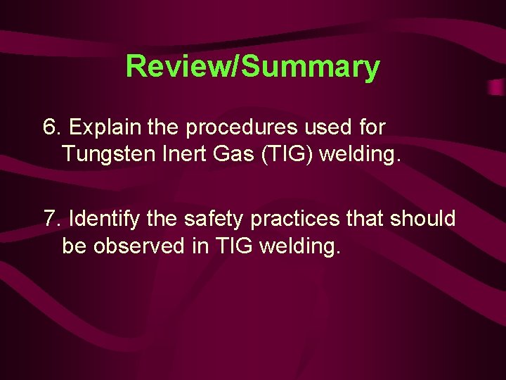 Review/Summary 6. Explain the procedures used for Tungsten Inert Gas (TIG) welding. 7. Identify