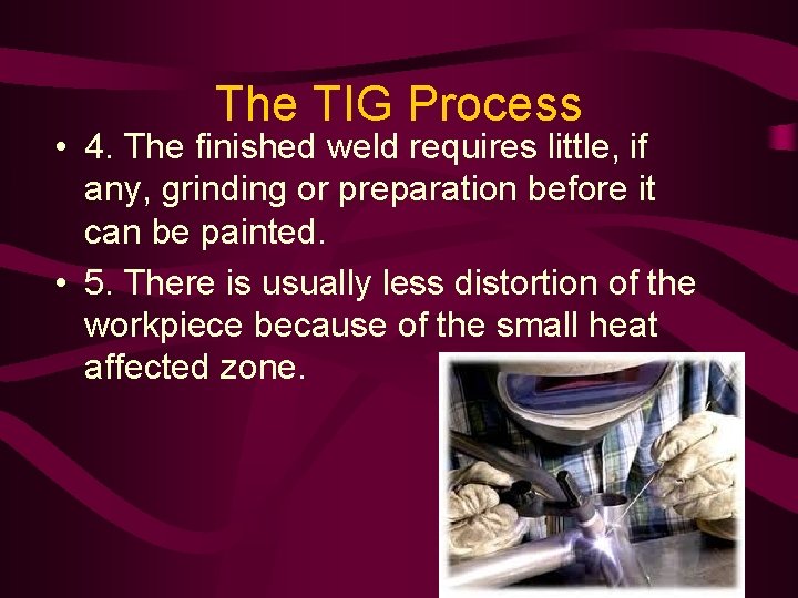 The TIG Process • 4. The finished weld requires little, if any, grinding or