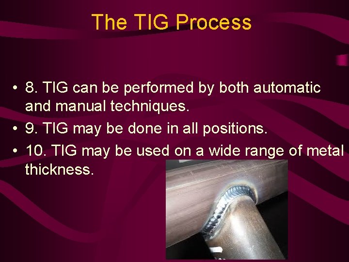 The TIG Process • 8. TIG can be performed by both automatic and manual