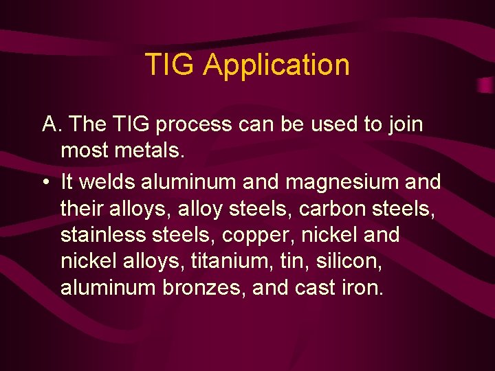 TIG Application A. The TIG process can be used to join most metals. •