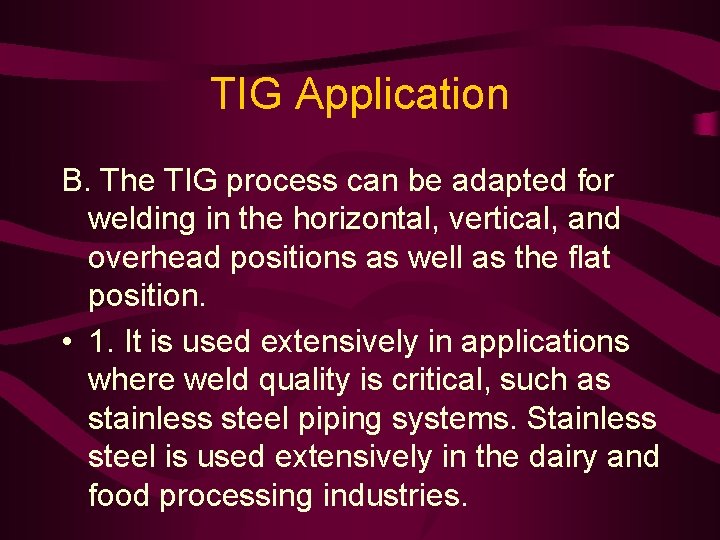 TIG Application B. The TIG process can be adapted for welding in the horizontal,