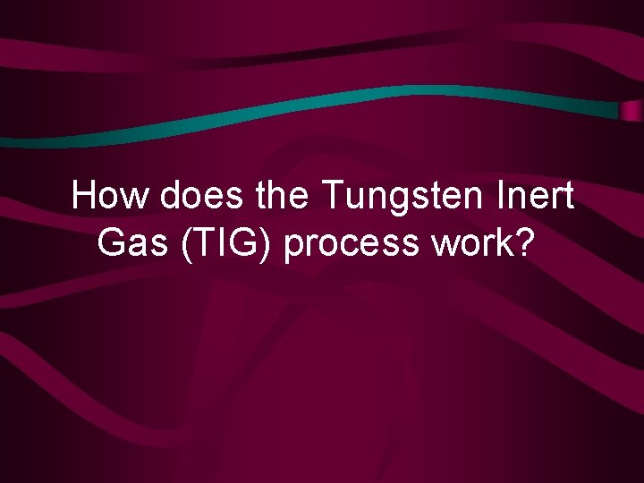 How does the Tungsten Inert Gas (TIG) process work? 