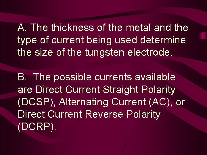 A. The thickness of the metal and the type of current being used determine