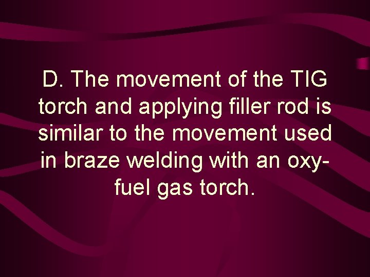 D. The movement of the TIG torch and applying filler rod is similar to