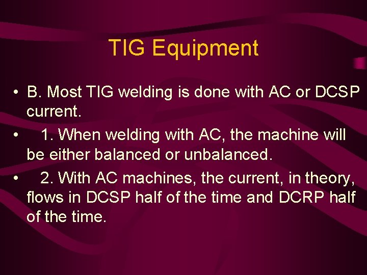 TIG Equipment • B. Most TIG welding is done with AC or DCSP current.