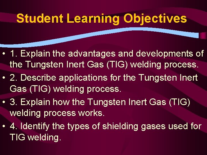 Student Learning Objectives • 1. Explain the advantages and developments of the Tungsten Inert