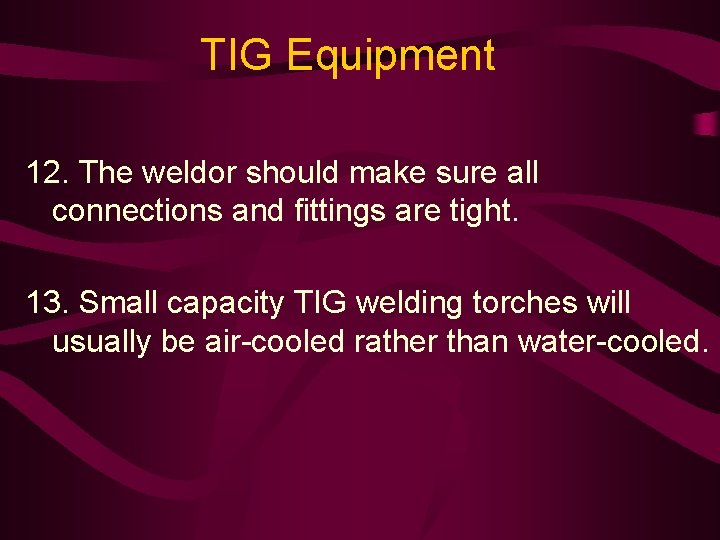 TIG Equipment 12. The weldor should make sure all connections and fittings are tight.