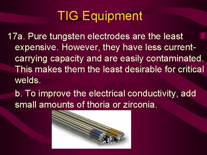 TIG Equipment 17 a. Pure tungsten electrodes are the least expensive. However, they have